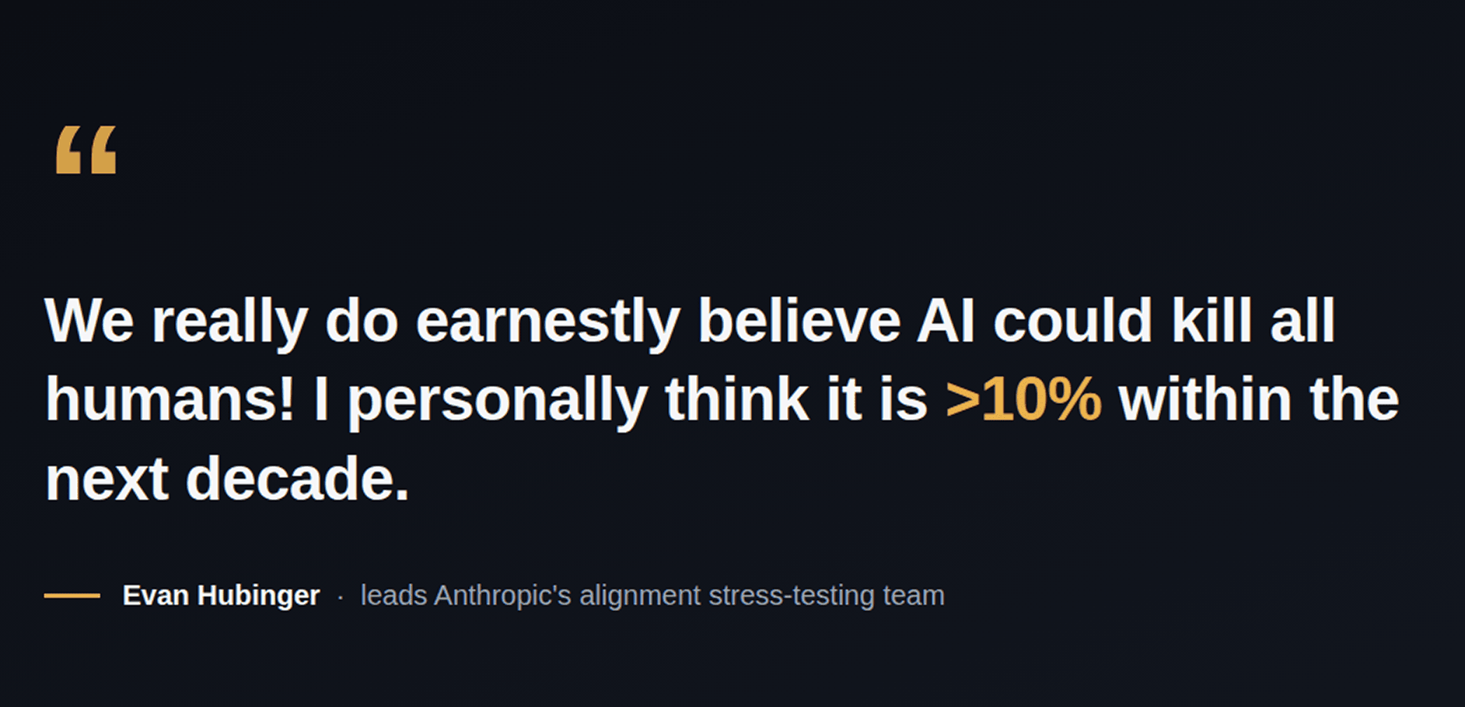 Quote card: "We really do earnestly believe AI could kill all humans! I personally think it is >10% within the next decade." — Evan Hubinger